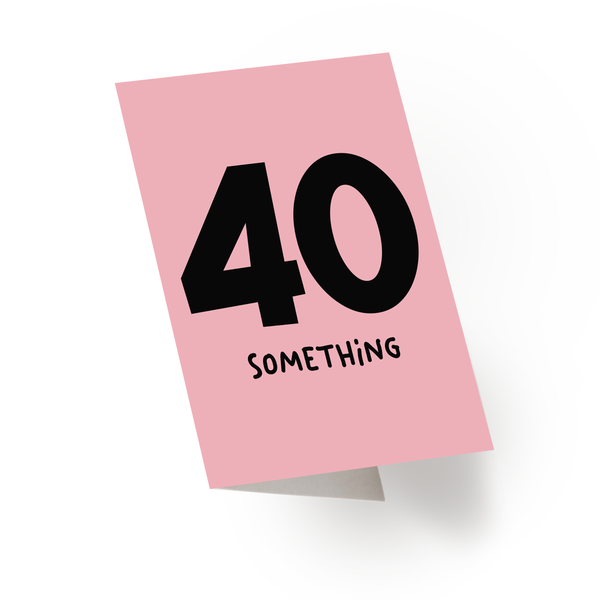 40 Something Birthday Card